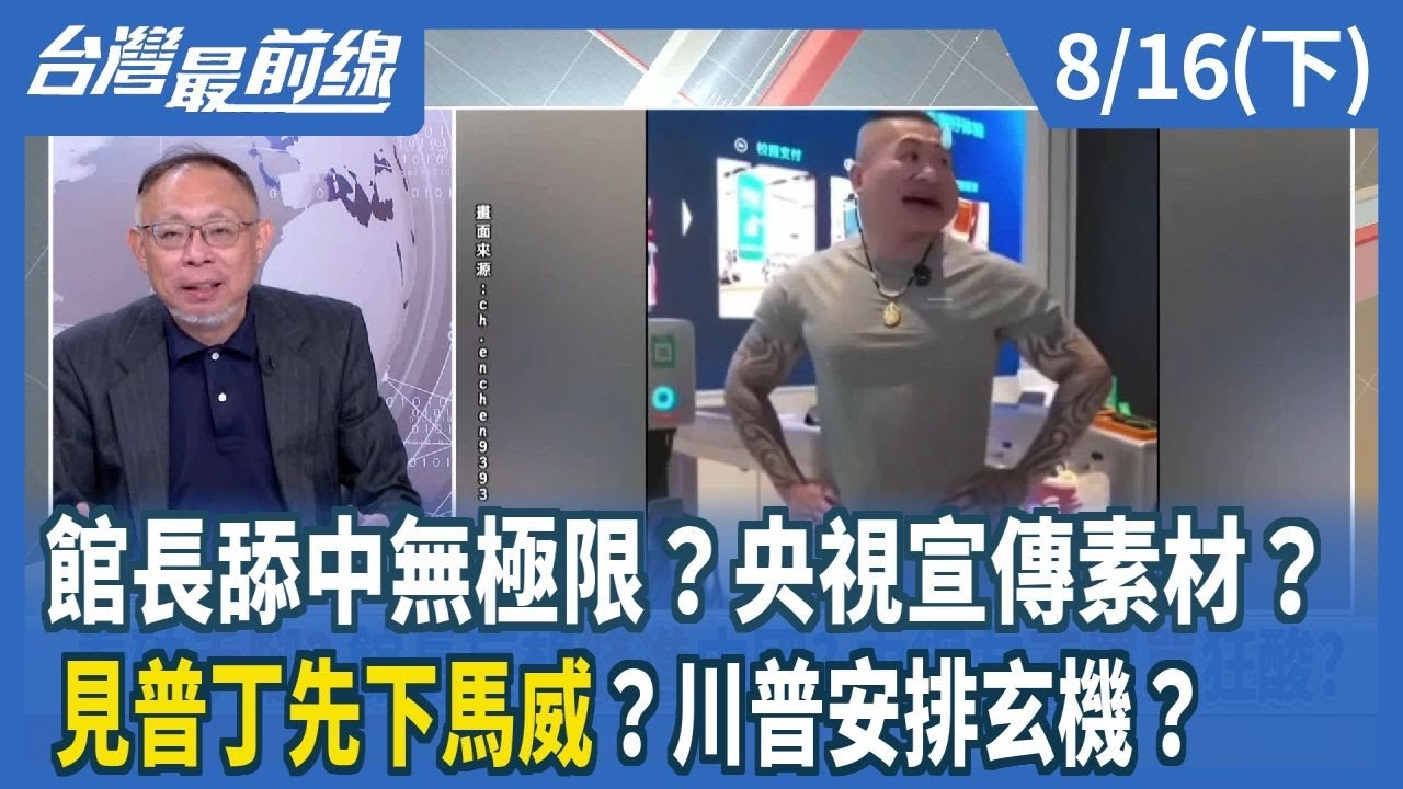 館長舔中無極限？央視宣傳素材？ 見普丁先下馬威？川普安排玄機？